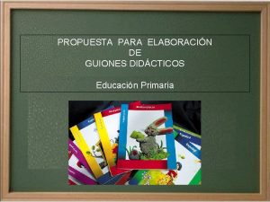 PROPUESTA PARA ELABORACIN DE GUIONES DIDCTICOS Educacin Primaria