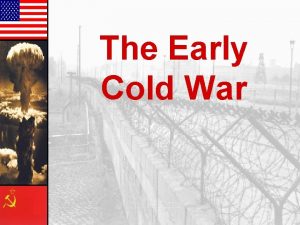 The Early Cold War Cold War Origins What