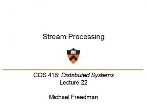 Stream Processing COS 418 Distributed Systems Lecture 22