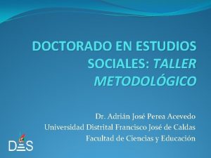 DOCTORADO EN ESTUDIOS SOCIALES TALLER METODOLGICO Dr Adrin