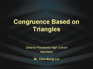 Congruence Based on Triangles Eleanor Roosevelt High School