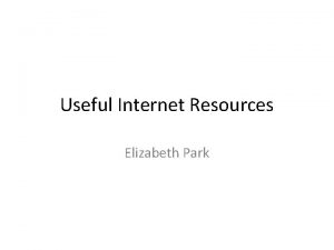 Useful Internet Resources Elizabeth Park The internet can