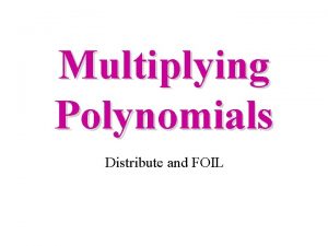 Multiplying Polynomials Distribute and FOIL Polynomials Polynomials Multiplying