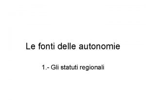 Le fonti delle autonomie 1 Gli statuti regionali