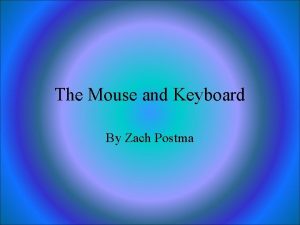 The Mouse and Keyboard By Zach Postma The