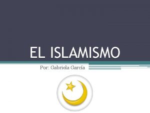 EL ISLAMISMO Por Gabriela Garca Introduccin Nos encontramos