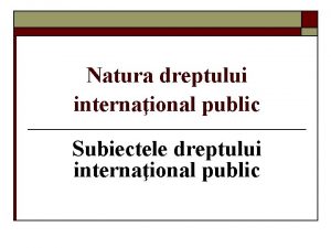 Natura dreptului internaional public Subiectele dreptului internaional public