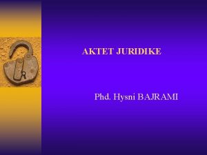 AKTET JURIDIKE Phd Hysni BAJRAMI NOCIONI I AKTIT