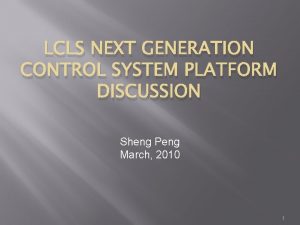 LCLS NEXT GENERATION CONTROL SYSTEM PLATFORM DISCUSSION Sheng
