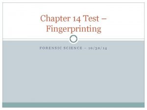 Chapter 14 Test Fingerprinting FORENSIC SCIENCE 103014 Drill