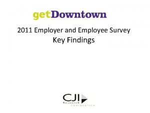 2011 Employer and Employee Survey Key Findings What