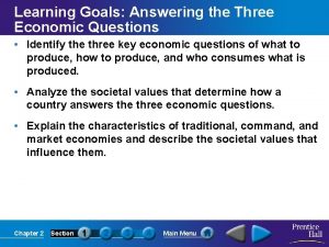 Learning Goals Answering the Three Economic Questions Identify