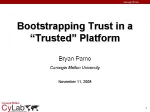 Bootstrapping Trust in a Trusted Platform Bryan Parno