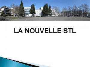 LA NOUVELLE STL SOMMAIRE Filires STL avant et