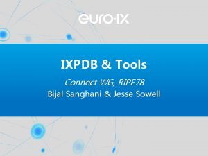 IXPDB Tools Connect WG RIPE 78 Bijal Sanghani