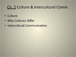 Ch 2 Culture Intercultural Comm Culture Why Cultures