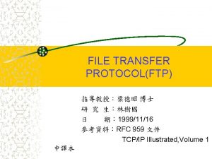 FILE TRANSFER PROTOCOLFTP 19991116 RFC 959 TCPIP Illustrated