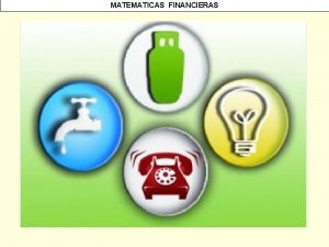 MATEMATICAS FINANCIERAS MATEMATICAS FINANCIERAS ANUALIDADES O RENTAS MATEMATICAS