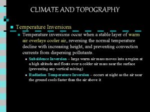 CLIMATE AND TOPOGRAPHY n Temperature Inversions n Temperature