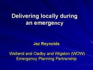 Delivering locally during an emergency Jez Reynolds Welland