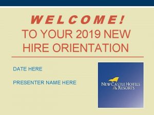 WELCOME TO YOUR 2019 NEW HIRE ORIENTATION DATE