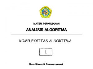 MATERI PERKULIAHAN ANALISIS ALGORITMA KOMPLEKSITAS ALGORITMA 1 Ken