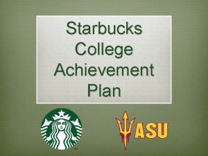Starbucks College Achievement Plan What make Starbucks Starbucks