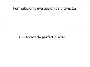 Formulacin y evaluacin de proyectos Estudios de prefactibilidad