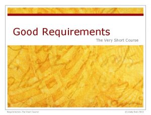 Good Requirements The Very Short Course RequirementsThe Short