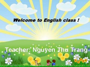 Welcome to English class Teacher Nguyen Thu Trang
