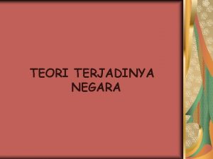 TEORI TERJADINYA NEGARA 1 Terjadinya Negara Secara Primer