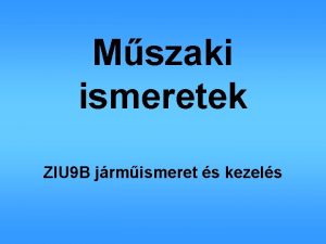 Mszaki ismeretek ZIU 9 B jrmismeret s kezels