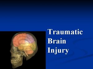 Traumatic Brain Injury The effects of trauma to