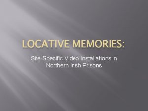 LOCATIVE MEMORIES SiteSpecific Video Installations in Northern Irish