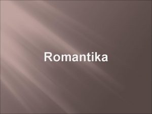 Romantika A romantika egysges korstlus ami tbb mvszeti