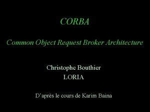 CORBA Common Object Request Broker Architecture Christophe Bouthier