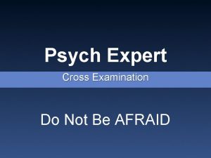 Psych Expert Cross Examination Do Not Be AFRAID