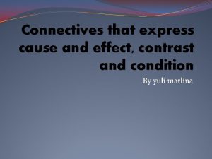 Connectives that express cause and effect contrast and