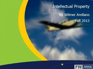 Intellectual Property By Wilmer Arellano Fall 2013 Overview