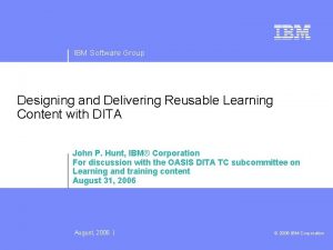 IBM Software Group Designing and Delivering Reusable Learning