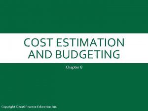 COST ESTIMATION AND BUDGETING Chapter 8 Copyright 2016