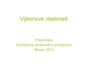 Vkonov vlastnosti Prezentace Konference karirovho poradenstv Bezen 2012