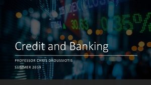 Credit and Banking PROFESSOR CHRIS DROUSSIOTIS SUMMER 2019