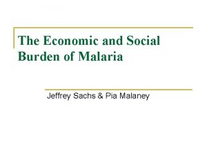 The Economic and Social Burden of Malaria Jeffrey