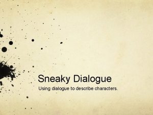 Sneaky Dialogue Using dialogue to describe characters Its