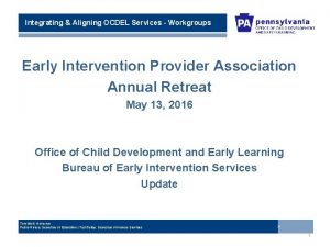 Integrating Aligning OCDEL Services Workgroups Early Intervention Provider