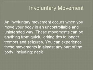 Involuntary Movement An involuntary movement occurs when you
