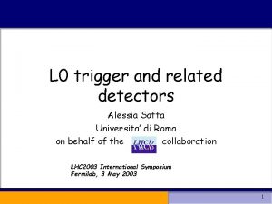 L 0 trigger and related detectors Alessia Satta