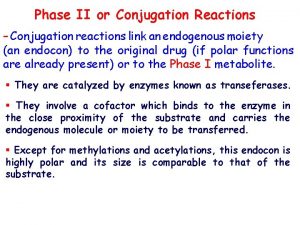 Phase II or Conjugation Reactions Conjugation reactions link