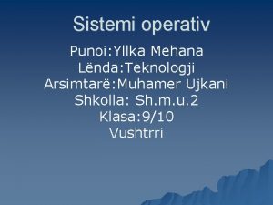 Sistemi operativ Punoi Yllka Mehana Lnda Teknologji Arsimtar